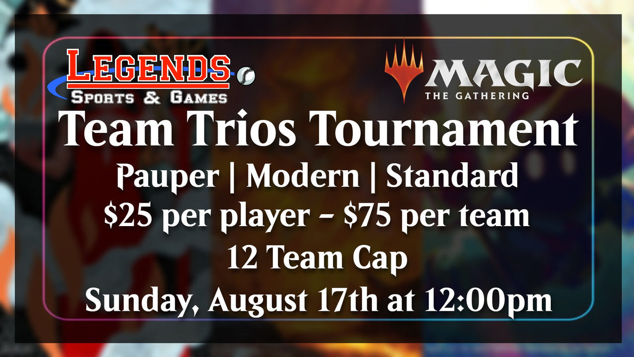 Legends' MTG Team Trios Tournament - Sunday, August 17th @ 11am